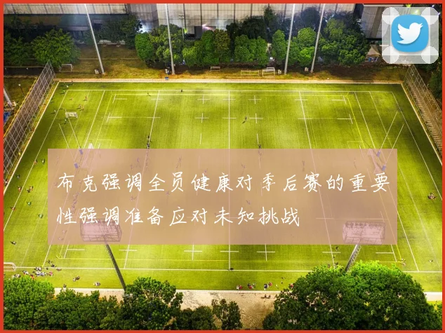 布克强调全员健康对季后赛的重要性强调准备应对未知挑战