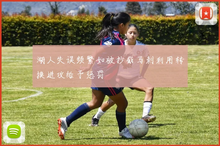 湖人失误频繁如被抄截马刺利用转换进攻给予惩罚