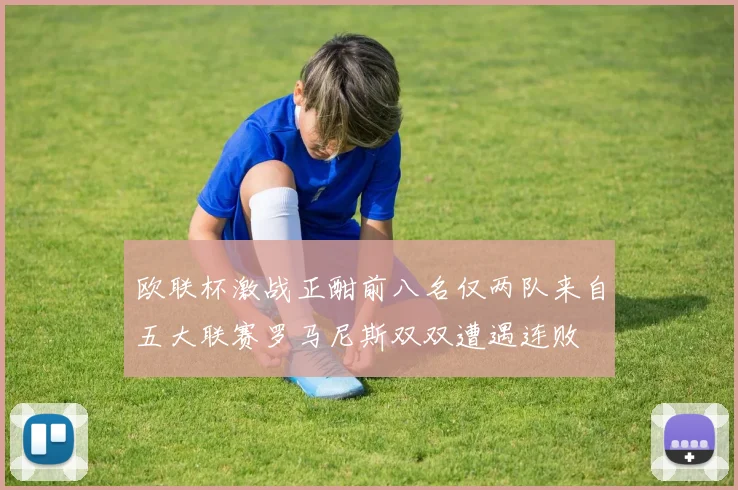 欧联杯激战正酣前八名仅两队来自五大联赛罗马尼斯双双遭遇连败